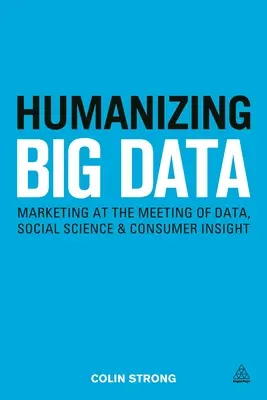 Humanizácia veľkých dát: Marketing na stretnutí dát, sociálnych vied a spotrebiteľského pohľadu - Humanizing Big Data: Marketing at the Meeting of Data, Social Science and Consumer Insight