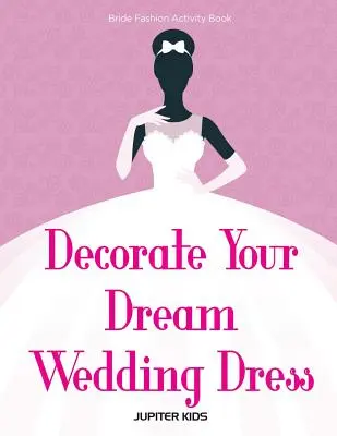 Ozdobte si svadobné šaty svojich snov Nevesta Módna kniha aktivít - Decorate Your Dream Wedding Dress Bride Fashion Activity Book