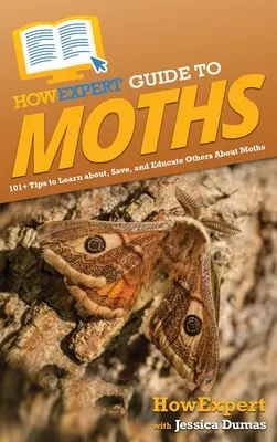 HowExpert Guide to Moths: 101+ tipov, ako sa dozvedieť o mole, zachrániť ju a poučiť o nej ostatných - HowExpert Guide to Moths: 101+ Tips to Learn about, Save, and Educate Others About Moths