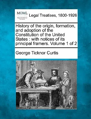 História vzniku, formovania a prijatia Ústavy Spojených štátov amerických: s poznámkami o jej hlavných tvorcoch. Zväzok 1 z 2 - History of the origin, formation, and adoption of the Constitution of the United States: with notices of its principal framers. Volume 1 of 2