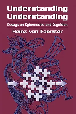 Porozumenie porozumeniu: Eseje o kybernetike a poznávaní - Understanding Understanding: Essays on Cybernetics and Cognition