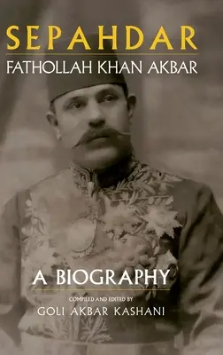 Sepahdar: Fathollah Khan Akbar, životopis - Sepahdar: Fathollah Khan Akbar, A Biography