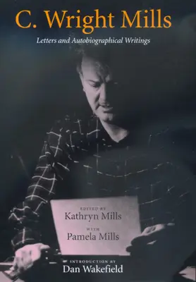 C. Wright Mills: C. Mills Wright: Listy a autobiografické spisy - C. Wright Mills: Letters and Autobiographical Writings