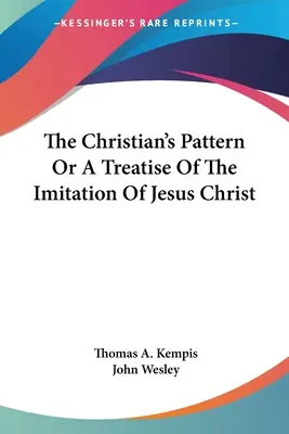 Vzor kresťana alebo pojednanie o napodobňovaní Ježiša Krista - The Christian's Pattern Or A Treatise Of The Imitation Of Jesus Christ