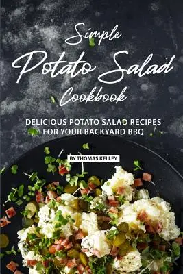 Jednoduchá kuchárka zemiakového šalátu: Chutné recepty na zemiakový šalát pre vaše záhradné grilovanie - Simple Potato Salad Cookbook: Delicious Potato Salad Recipes for Your Backyard BBQ