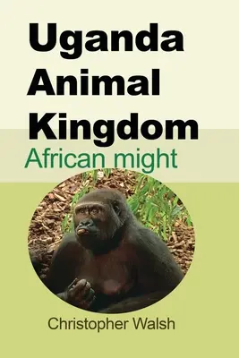 Uganda Zvieracie kráľovstvo: Africká mocnosť - Uganda Animal Kingdom: African might