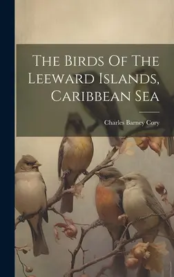 Vtáky Záveterných ostrovov Karibského mora - The Birds Of The Leeward Islands, Caribbean Sea