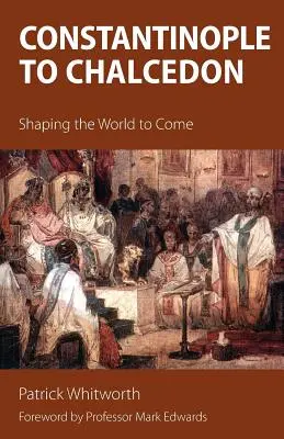 Konštantínopol až Chalcedón: formovanie budúceho sveta - Constantinople to Chalcedon: Shaping the World to Come