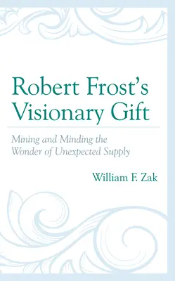 Vizionársky dar Roberta Frosta: Zázračný zázrak neočakávanej ponuky - Robert Frost's Visionary Gift: Mining and Minding the Wonder of Unexpected Supply