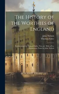 Dejiny anglických hodnostárov: Thomas Fuller. Nové vydanie, s niekoľkými vysvetľujúcimi poznámkami Johna Nicholsa - The History of the Worthies of England: Endeavoured by Thomas Fuller. New ed., With a few Explanatory Notes by John Nichols