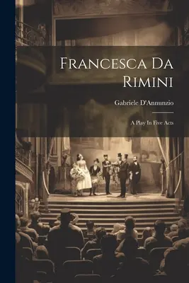 Francesca da Rimini: hra v piatich dejstvách - Francesca Da Rimini: A Play In Five Acts