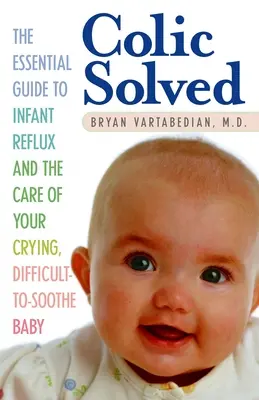 Kolika vyriešená: Základný sprievodca detským refluxom a starostlivosťou o plačúce a ťažko upokojiteľné dieťa - Colic Solved: The Essential Guide to Infant Reflux and the Care of Your Crying, Difficult-to- Soothe Baby