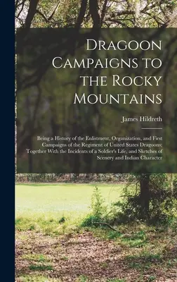 Dragúnske výpravy do Skalistých hôr: História narukovania, organizácie a prvých kampaní pluku dragúnov Spojených štátov amerických - Dragoon Campaigns to the Rocky Mountains: Being a History of the Enlistment, Organization, and First Campaigns of the Regiment of United States Dragoo