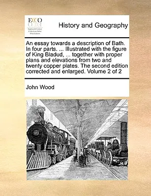 Esej k opisu kúpeľa. v štyroch častiach. ... Ilustrované postavou kráľa Bladuda, ... Spolu s príslušnými plánmi a výškami - An Essay Towards a Description of Bath. in Four Parts. ... Illustrated with the Figure of King Bladud, ... Together with Proper Plans and Elevations f