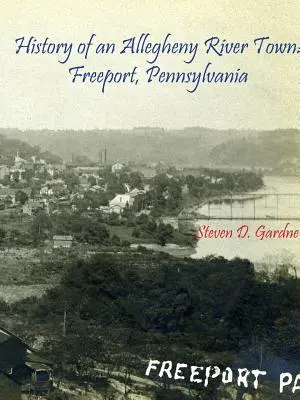 Dejiny mesta pri rieke Allegheny: Freeport, Pennsylvánia - History of an Allegheny River Town: Freeport, Pennsylvania