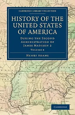 Dejiny Spojených štátov amerických (1801-1817): Diel 8: Počas druhej vlády Jamesa Madisona 2 - History of the United States of America (1801-1817): Volume 8: During the Second Administration of James Madison 2