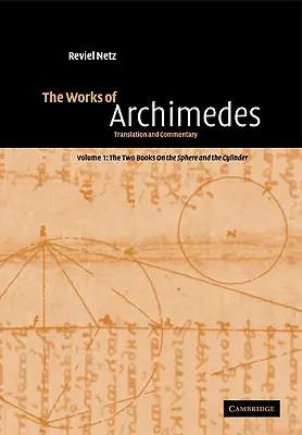 Archimedove diela: Dve knihy o guli a valci: Preklad a komentár - The Works of Archimedes: Volume 1, the Two Books on the Sphere and the Cylinder: Translation and Commentary