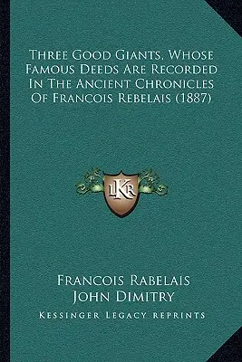 Traja dobrí obri, ktorých slávne činy sú zaznamenané v starobylých kronikách Francoisa Rebelaisa (1887) - Three Good Giants, Whose Famous Deeds Are Recorded In The Ancient Chronicles Of Francois Rebelais (1887)