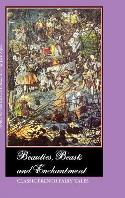 Krásky, zvieratá a kúzla: Klasické francúzske rozprávky: Čaro a kúzla: Klasické francúzske rozprávky - Beauties, Beasts and Enchantment: Classic French Fairy Tales