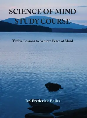 Študijný kurz Veda o mysli: Dvanásť lekcií na dosiahnutie pokoja mysle - Science of Mind Study Course: Twelve Lessons to Achieve Peace of Mind