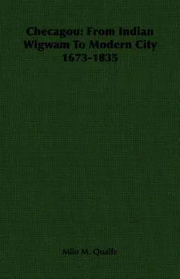 Checagou: Od indiánskeho vigvamu k modernému mestu 1673-1835 - Checagou: From Indian Wigwam To Modern City 1673-1835