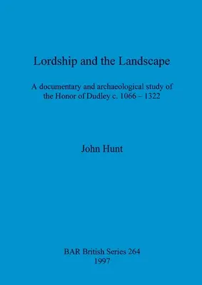 Panstvo a krajina: Dudleyho honorácia (Dudley Honor of Dudley c. 1066-1322): dokumentárna a archeologická štúdia - Lordship and the Landscape: A documentary and archaeological study of the Honor of Dudley c. 1066-1322
