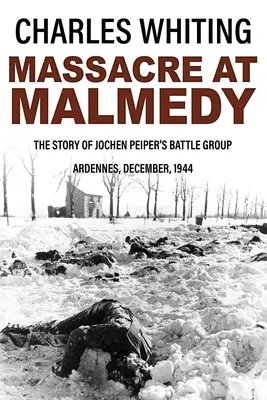 Masaker pri Malmedy: Príbeh bojovej skupiny Jochena Peipera, Ardeny, december 1944 - Massacre at Malmedy: The Story of Jochen Peiper's Battle Group, Ardennes, December, 1944