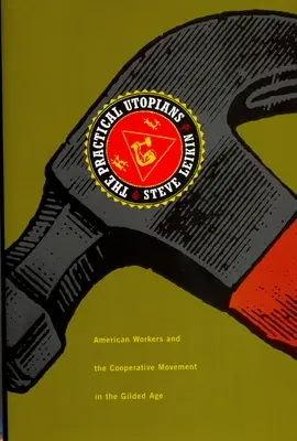 Praktickí utopisti: Americkí robotníci a družstevné hnutie v zlatom veku - The Practical Utopians: American Workers and the Cooperative Movement in the Gilded Age