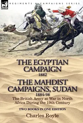 The Egyptian Campaign, 1882 & the Mahdist Campaigns, Sudan 1884-98 Dve knihy v jednom vydaní: Britská armáda vo vojne v severnej Afrike v 19. storočí - The Egyptian Campaign, 1882 & the Mahdist Campaigns, Sudan 1884-98 Two Books in One Edition: The British Army at War in North Africa During the 19th C