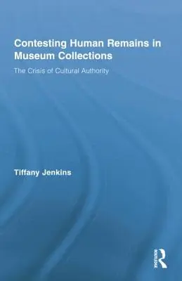 Spor o ľudské pozostatky v múzejných zbierkach: Kríza kultúrnej autority - Contesting Human Remains in Museum Collections: The Crisis of Cultural Authority