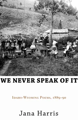 Nikdy o tom nehovoríme: Básne Idaho-Wyoming, 1889-90 - We Never Speak of It: Idaho-Wyoming Poems, 1889-90