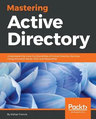 Mastering Active Directory: Pochopenie základných funkcií služieb Active Directory pomocou Microsoft Server 2016 a PowerShell - Mastering Active Directory: Understand the Core Functionalities of Active Directory Services Using Microsoft Server 2016 and PowerShell