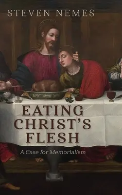 Jedenie Kristovho tela: Prípad pre memorializmus - Eating Christ's Flesh: A Case for Memorialism