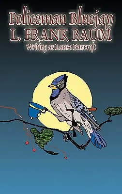 Policajt Bluejay by L. Frank Baum, Fiction, Fantasy - Policeman Bluejay by L. Frank Baum, Fiction, Fantasy