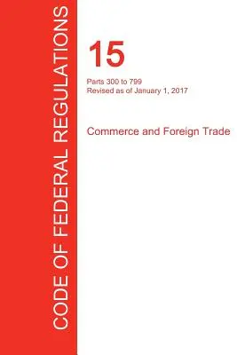 CFR 15, časti 300 až 799, Obchod a zahraničný obchod, 01. 01. 2017 (zväzok 2 z 3) (Úrad federálneho registra (Cfr)) - CFR 15, Parts 300 to 799, Commerce and Foreign Trade, January 01, 2017 (Volume 2 of 3) (Office of the Federal Register (Cfr))