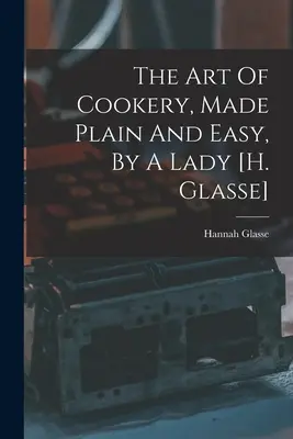 Umenie varenia, jednoduché a ľahké, od dámy [h. Glasse] - The Art Of Cookery, Made Plain And Easy, By A Lady [h. Glasse]