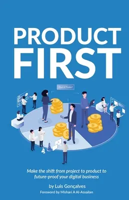 Produkt Prvý: Prechod od projektu k produktu, aby ste zabezpečili budúcnosť svojho digitálneho podnikania - Product First: Make the Shift from Project to Product to Future-Proof Your Digital Business