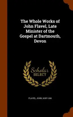 Celé dielo Johna Flavela, neskoršieho ministra evanjelia v Dartmouthe v Devone - The Whole Works of John Flavel, Late Minister of the Gospel at Dartmouth, Devon