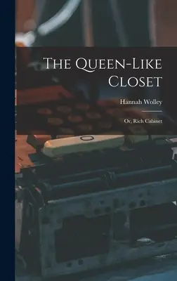 Šatník ako kráľovná: alebo Bohatý kabinet - The Queen-like Closet: Or, Rich Cabinet