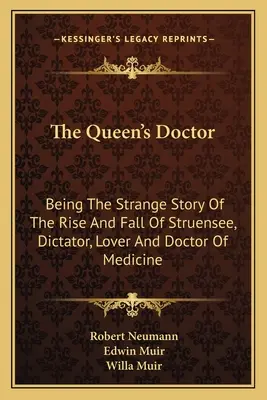 Kráľovnin doktor: Diktátor, milovník a doktor medicíny Struensee: Podivný príbeh o vzostupe a páde - The Queen's Doctor: Being The Strange Story Of The Rise And Fall Of Struensee, Dictator, Lover And Doctor Of Medicine