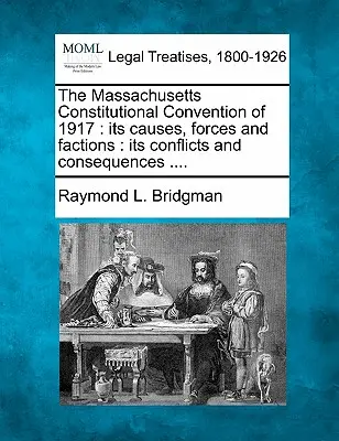 Ústavný konvent v Massachusetts v roku 1917: Jeho príčiny, sily a frakcie: Jeho konflikty a dôsledky .... - The Massachusetts Constitutional Convention of 1917: Its Causes, Forces and Factions: Its Conflicts and Consequences ....
