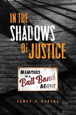 V tieni spravodlivosti: Spomienky agenta pre kaucie - In the Shadows of Justice: Memoirs of a Bail Bond Agent