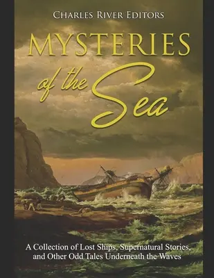 Tajomstvá mora: Mýty morí: zbierka stratených lodí, nadprirodzených príbehov a iných zvláštnych príbehov pod vlnami - Mysteries of the Sea: A Collection of Lost Ships, Supernatural Stories, and Other Odd Tales Underneath the Waves