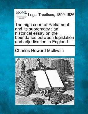 Najvyšší parlamentný súd a jeho nadradenosť: Historická esej o hraniciach medzi legislatívou a súdnictvom v Anglicku. - The High Court of Parliament and Its Supremacy: An Historical Essay on the Boundaries Between Legislation and Adjudication in England.