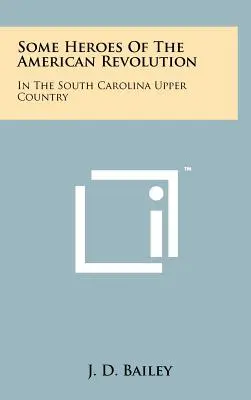 Niektorí hrdinovia americkej revolúcie: V hornej časti Južnej Karolíny - Some Heroes Of The American Revolution: In The South Carolina Upper Country
