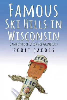 Slávne lyžiarske kopce vo Wisconsine: (A iné bludy o veľkosti) - Famous Ski Hills in Wisconsin: (And Other Delusions of Grandeur)