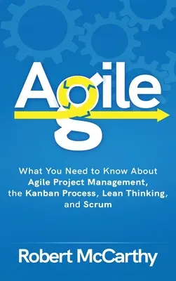 Agile: Čo potrebujete vedieť o agilnom riadení projektov, procese Kanban, štíhlom myslení a Scrume - Agile: What You Need to Know About Agile Project Management, the Kanban Process, Lean Thinking, and Scrum
