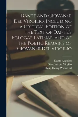 Dante a Giovanni Del Virgilio, vrátane kritického vydania textu Danteho Eclogae Latinae a básnickej pozostalosti Giovanniho Del Virgilia - Dante and Giovanni Del Virgilio, Including a Critical Edition of the Text of Dante's Eclogae Latinae, and of the Poetic Remains of Giovanni Del Virgil