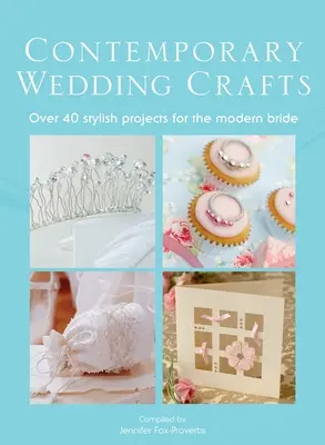 Súčasné svadobné remeslá: Viac ako 40 štýlových projektov pre moderné nevesty - The Contemporary Wedding Crafts: Over 40 Stylish Projects for the Modern Bride