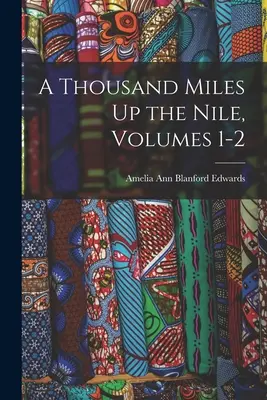 Tisíc míľ po Níle, zväzky 1-2 - A Thousand Miles Up the Nile, Volumes 1-2